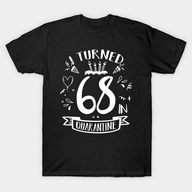 I Turned 68 In Quarantine T-Shirt by quaranteen